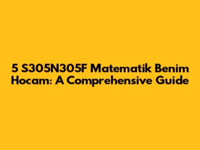 5 S305N305F Matematik Benim Hocam: A Comprehensive Guide