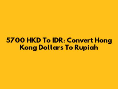 5700 HKD To IDR: Convert Hong Kong Dollars To Rupiah