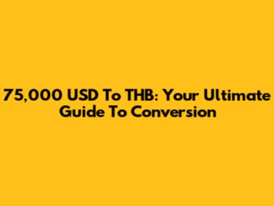 75,000 USD To THB: Your Ultimate Guide To Conversion