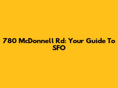 780 McDonnell Rd: Your Guide To SFO