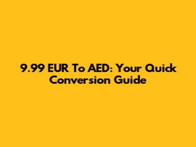 9.99 EUR To AED: Your Quick Conversion Guide