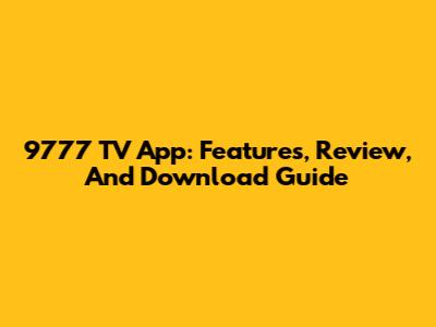 9777 TV App: Features, Review, And Download Guide