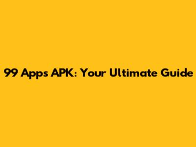 99 Apps APK: Your Ultimate Guide