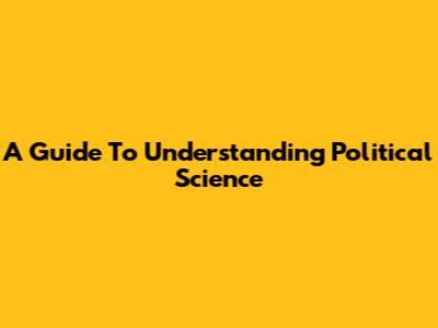 A Guide To Understanding Political Science