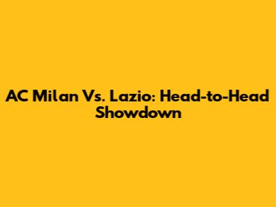 AC Milan Vs. Lazio: Head-to-Head Showdown