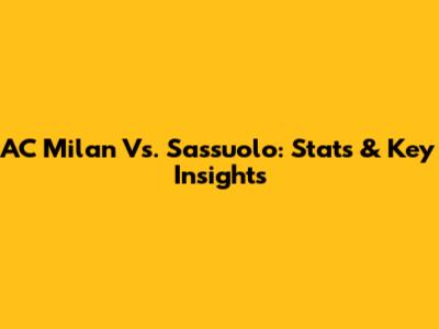 AC Milan Vs. Sassuolo: Stats & Key Insights