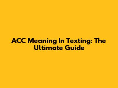 ACC Meaning In Texting: The Ultimate Guide