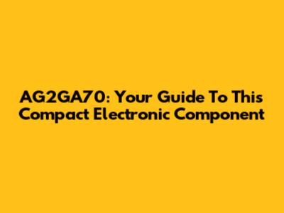 AG2GA70: Your Guide To This Compact Electronic Component