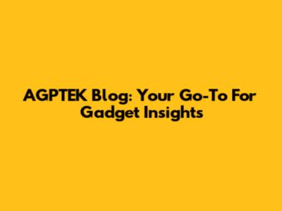 AGPTEK Blog: Your Go-To For Gadget Insights