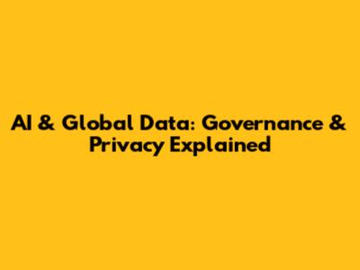AI & Global Data: Governance & Privacy Explained