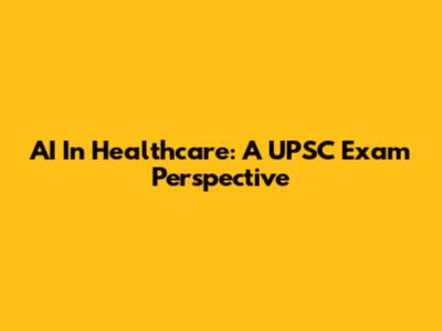 AI In Healthcare: A UPSC Exam Perspective