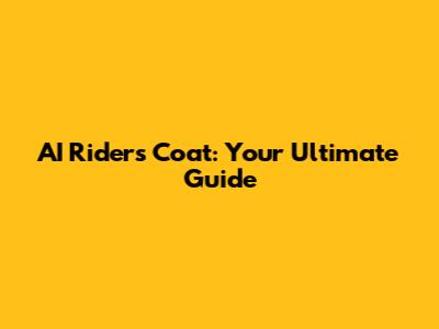 AI Riders Coat: Your Ultimate Guide