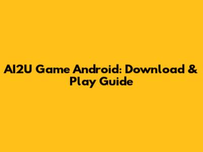 AI2U Game Android: Download & Play Guide