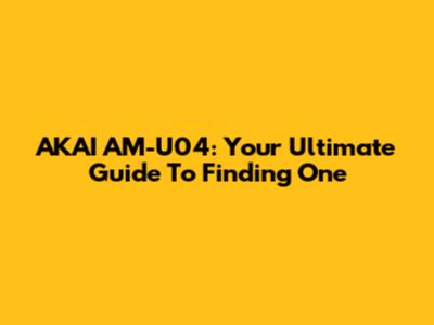 AKAI AM-U04: Your Ultimate Guide To Finding One