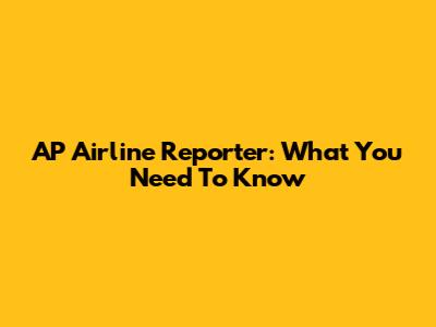 AP Airline Reporter: What You Need To Know