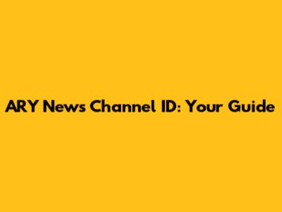 ARY News Channel ID: Your Guide