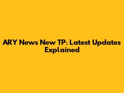 ARY News New TP: Latest Updates Explained
