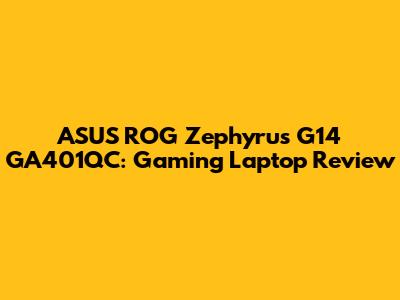 ASUS ROG Zephyrus G14 GA401QC: Gaming Laptop Review