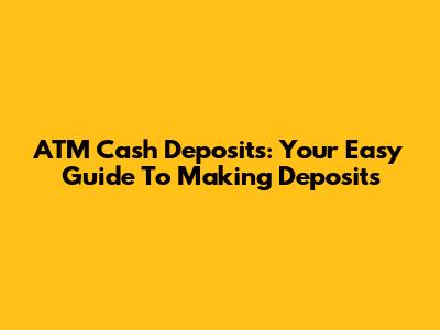 ATM Cash Deposits: Your Easy Guide To Making Deposits