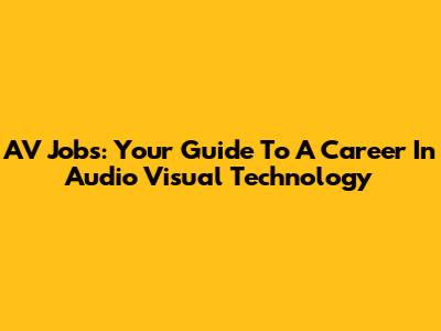 AV Jobs: Your Guide To A Career In Audio Visual Technology