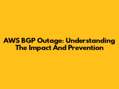 AWS BGP Outage: Understanding The Impact And Prevention