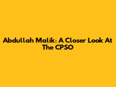 Abdullah Malik: A Closer Look At The CPSO