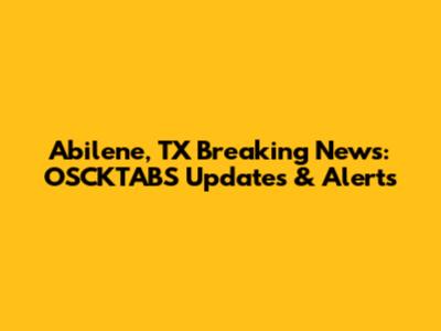 Abilene, TX Breaking News: OSCKTABS Updates & Alerts
