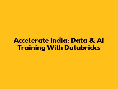 Accelerate India: Data & AI Training With Databricks