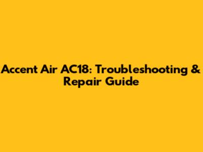 Accent Air AC18: Troubleshooting & Repair Guide