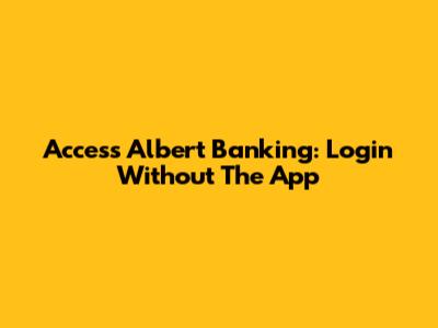Access Albert Banking: Login Without The App