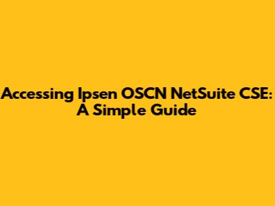Accessing Ipsen OSCN NetSuite CSE: A Simple Guide