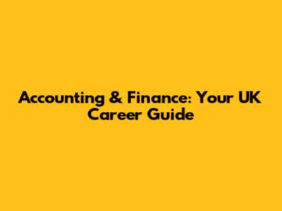 Accounting & Finance: Your UK Career Guide