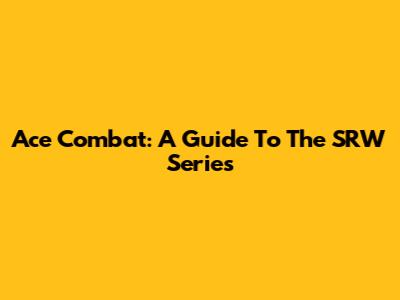 Ace Combat: A Guide To The SRW Series