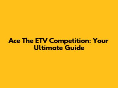 Ace The ETV Competition: Your Ultimate Guide