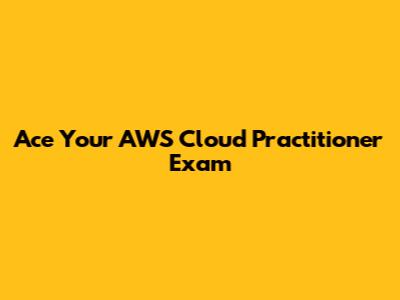 Ace Your AWS Cloud Practitioner Exam
