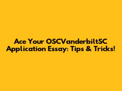 Ace Your OSCVanderbiltSC Application Essay: Tips & Tricks!