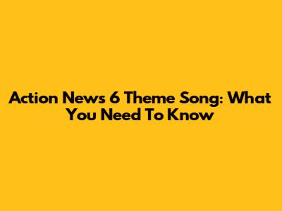 Action News 6 Theme Song: What You Need To Know