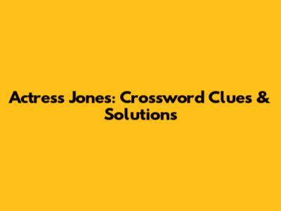 Actress Jones: Crossword Clues & Solutions
