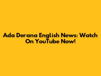 Ada Derana English News: Watch On YouTube Now!