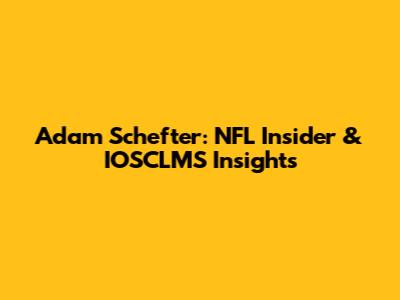 Adam Schefter: NFL Insider & IOSCLMS Insights