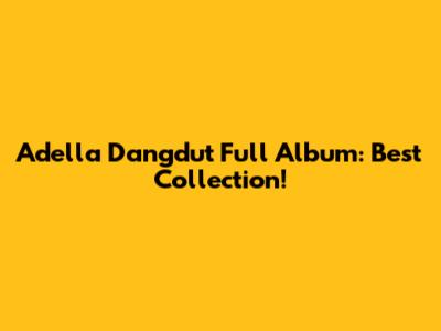 Adella Dangdut Full Album: Best Collection!
