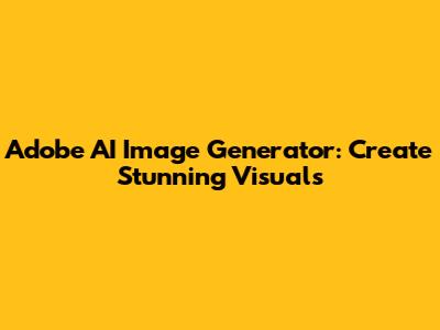 Adobe AI Image Generator: Create Stunning Visuals