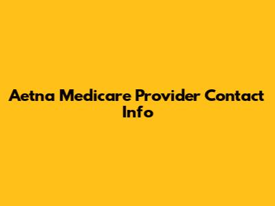 Aetna Medicare Provider Contact Info