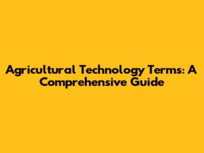 Agricultural Technology Terms: A Comprehensive Guide