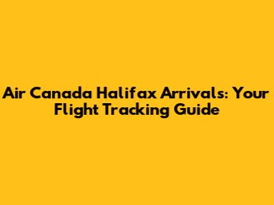 Air Canada Halifax Arrivals: Your Flight Tracking Guide