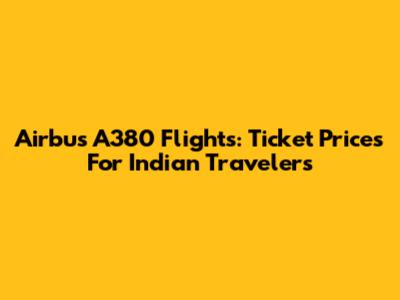 Airbus A380 Flights: Ticket Prices For Indian Travelers