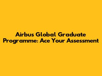Airbus Global Graduate Programme: Ace Your Assessment