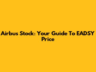 Airbus Stock: Your Guide To EADSY Price
