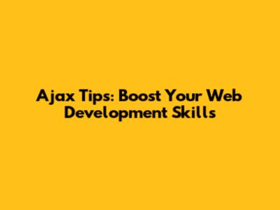 Ajax Tips: Boost Your Web Development Skills