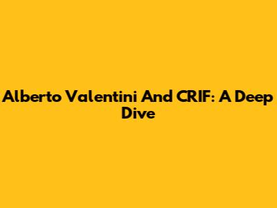 Alberto Valentini And CRIF: A Deep Dive